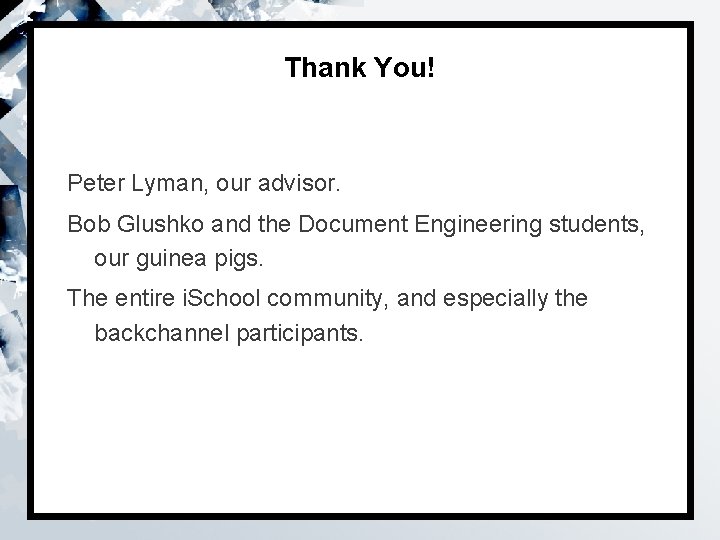 Thank You! Peter Lyman, our advisor. Bob Glushko and the Document Engineering students, our