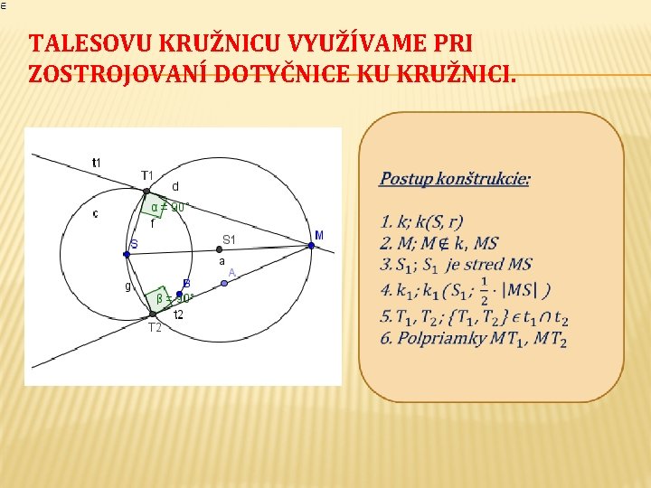 TALESOVU KRUŽNICU VYUŽÍVAME PRI ZOSTROJOVANÍ DOTYČNICE KU KRUŽNICI. 