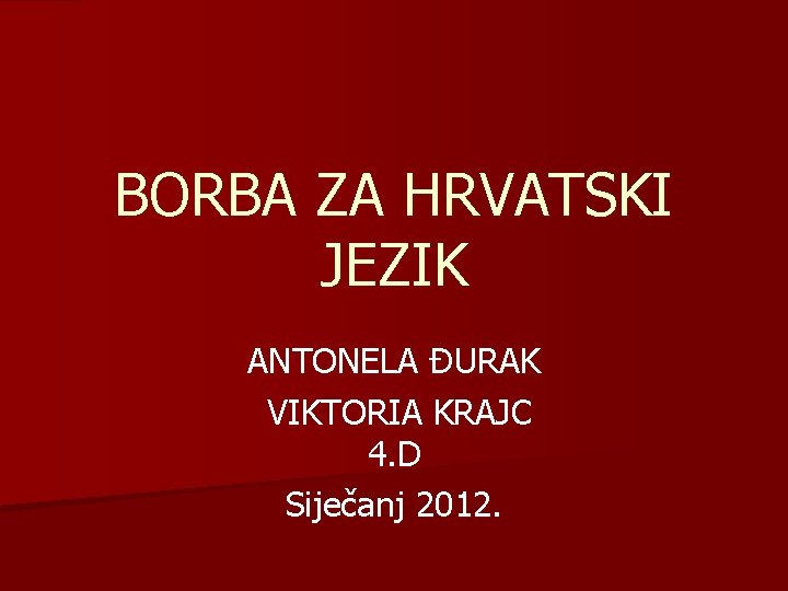 BORBA ZA HRVATSKI JEZIK ANTONELA ĐURAK VIKTORIA KRAJC 4. D Siječanj 2012. 