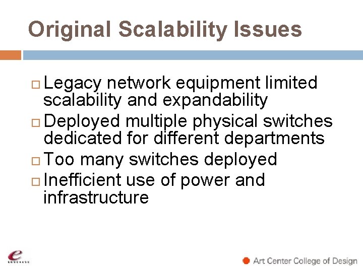 Original Scalability Issues Legacy network equipment limited scalability and expandability Deployed multiple physical switches Original Scalability Issues Legacy network equipment limited scalability and expandability Deployed multiple physical switches