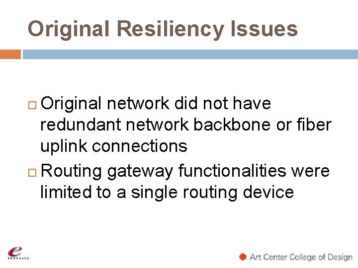 Original Resiliency Issues Original network did not have redundant network backbone or fiber uplink Original Resiliency Issues Original network did not have redundant network backbone or fiber uplink