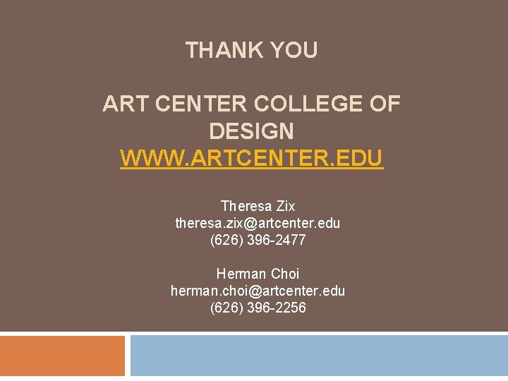 THANK YOU ART CENTER COLLEGE OF DESIGN WWW. ARTCENTER. EDU Theresa Zix theresa. zix@artcenter. THANK YOU ART CENTER COLLEGE OF DESIGN WWW. ARTCENTER. EDU Theresa Zix theresa. zix@artcenter.