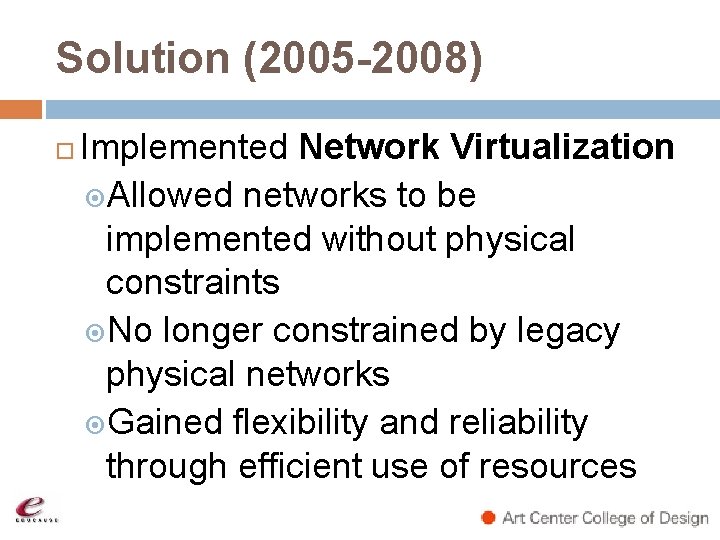 Solution (2005 -2008) Implemented Network Virtualization Allowed networks to be implemented without physical constraints Solution (2005 -2008) Implemented Network Virtualization Allowed networks to be implemented without physical constraints