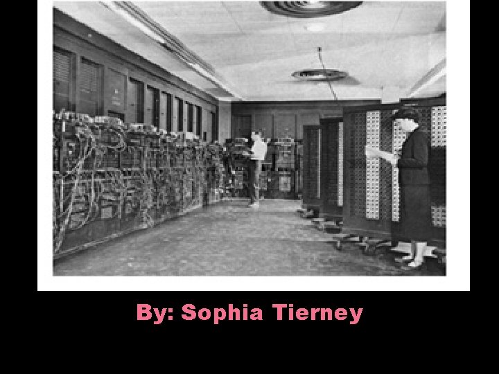 First Computer Made. By: Sophia Tierney 