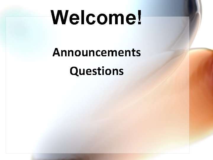 Welcome! Announcements Questions 
