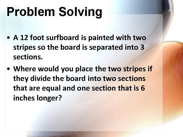 Problem Solving • A 12 foot surfboard is painted with two stripes so the