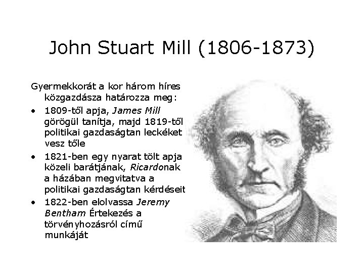John Stuart Mill (1806 -1873) Gyermekkorát a kor három híres közgazdásza határozza meg: •
