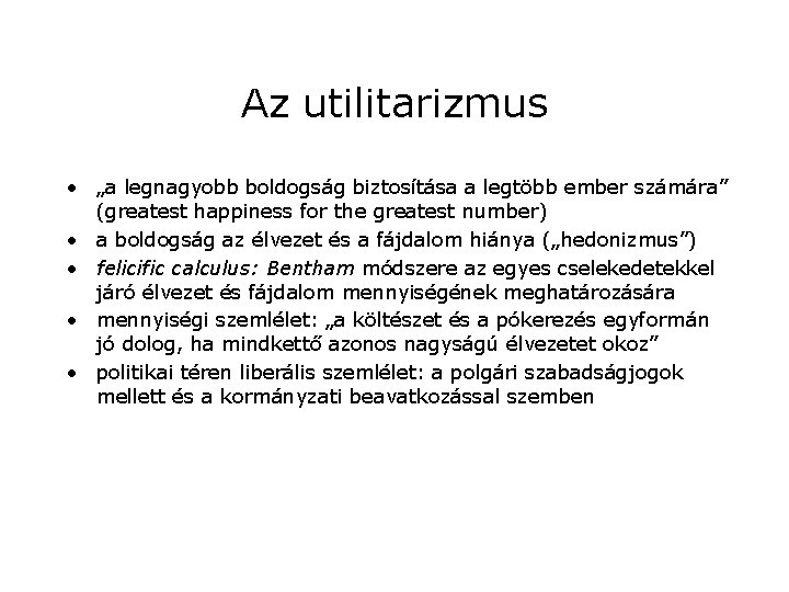 Az utilitarizmus • „a legnagyobb boldogság biztosítása a legtöbb ember számára” (greatest happiness for