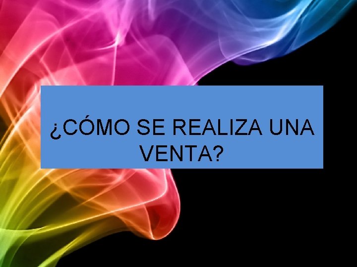¿CÓMO SE REALIZA UNA VENTA? 