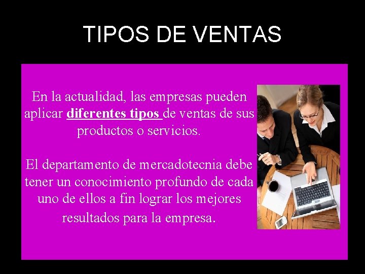 TIPOS DE VENTAS En la actualidad, las empresas pueden aplicar diferentes tipos de ventas