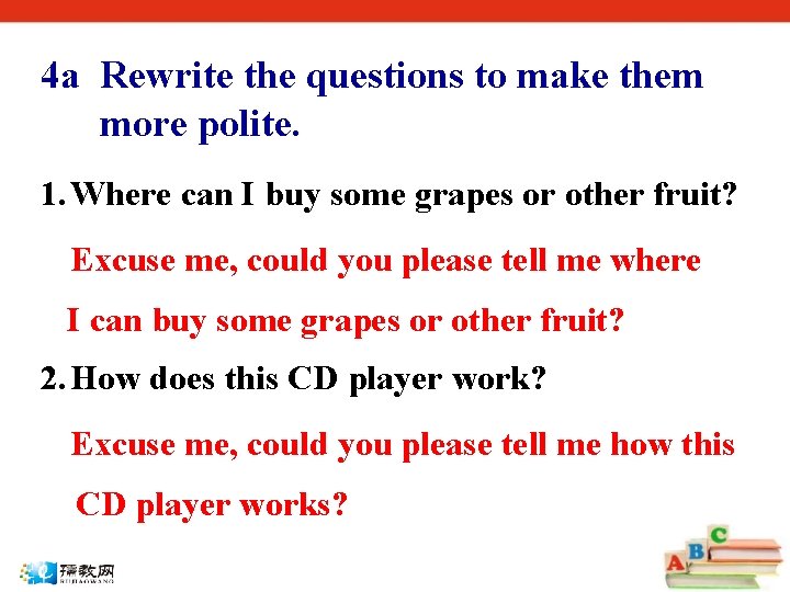 4 a Rewrite the questions to make them more polite. 1. Where can I