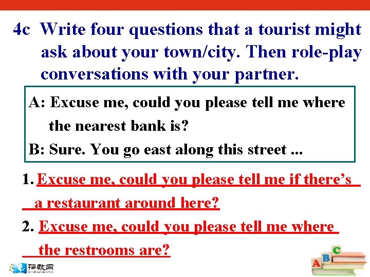 4 c Write four questions that a tourist might ask about your town/city. Then