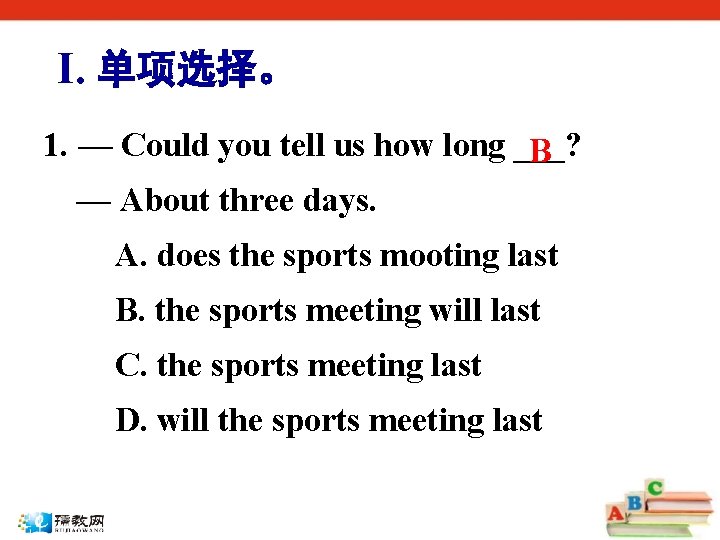 I. 单项选择。 1. — Could you tell us how long ___? B — About