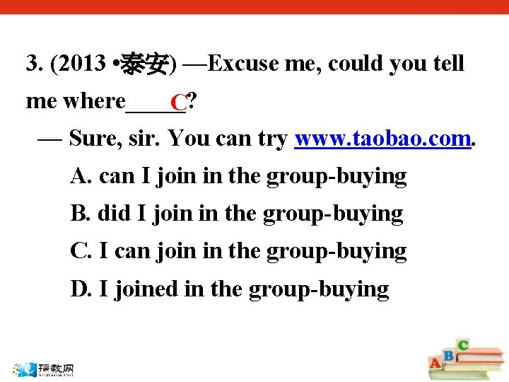 3. (2013 • 泰安) —Excuse me, could you tell me where_____? C — Sure,