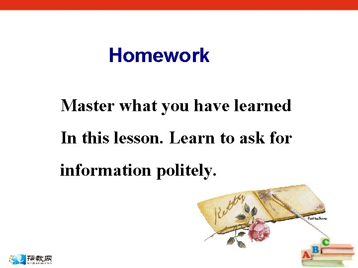 Homework Master what you have learned In this lesson. Learn to ask for information