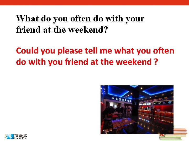 What do you often do with your friend at the weekend? Could you please