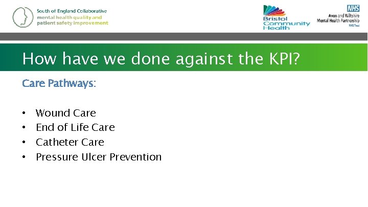 How have we done against the KPI? Care Pathways: • • Wound Care End