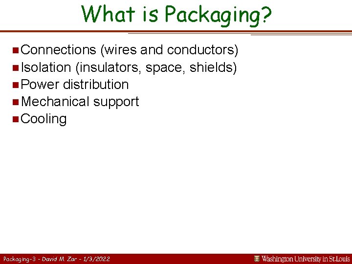 What is Packaging? n Connections (wires and conductors) n Isolation (insulators, space, shields) n