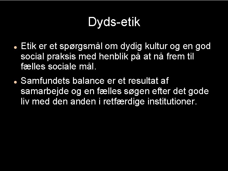 Dyds-etik Etik er et spørgsmål om dydig kultur og en god social praksis med