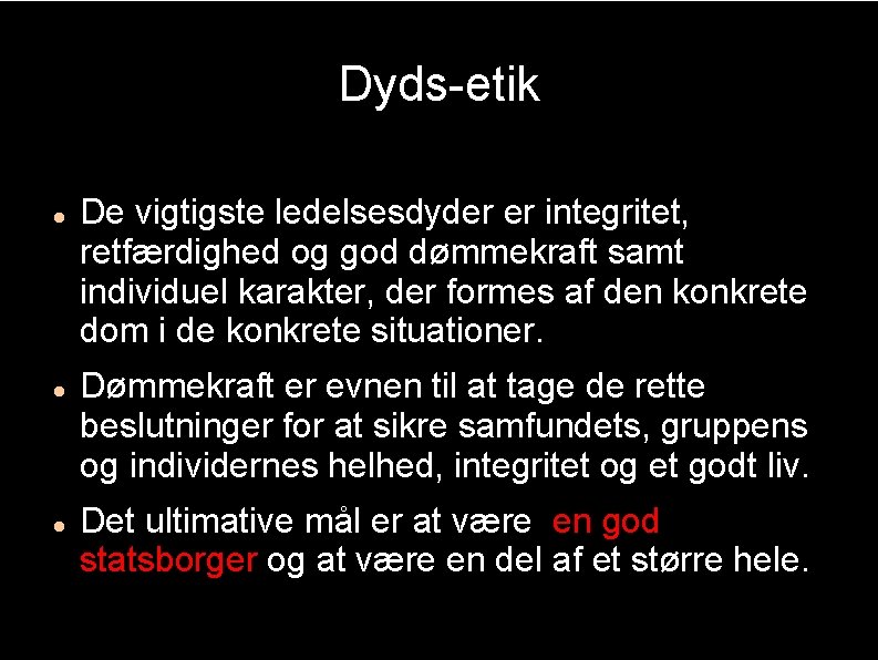 Dyds-etik De vigtigste ledelsesdyder er integritet, retfærdighed og god dømmekraft samt individuel karakter, der