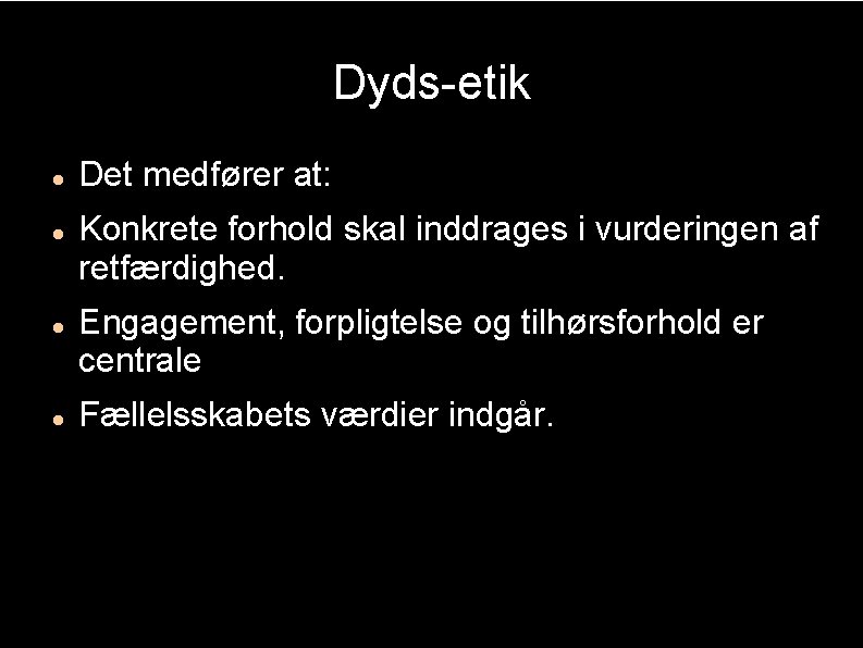 Dyds-etik Det medfører at: Konkrete forhold skal inddrages i vurderingen af retfærdighed. Engagement, forpligtelse