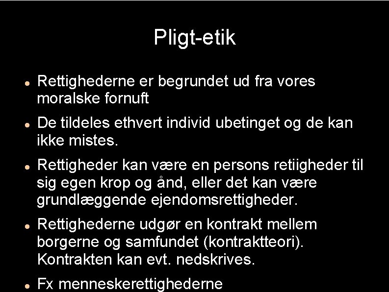 Pligt-etik Rettighederne er begrundet ud fra vores moralske fornuft De tildeles ethvert individ ubetinget