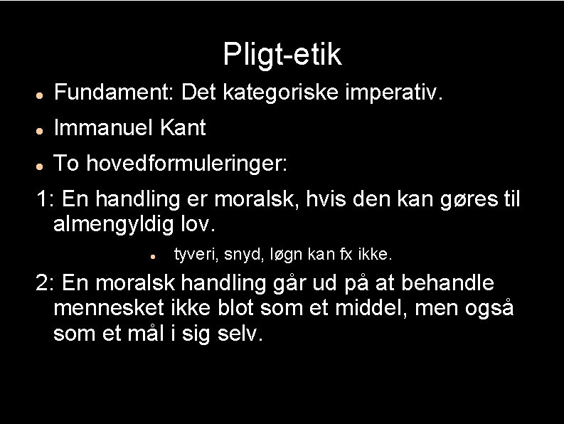 Pligt-etik Fundament: Det kategoriske imperativ. Immanuel Kant To hovedformuleringer: 1: En handling er moralsk,