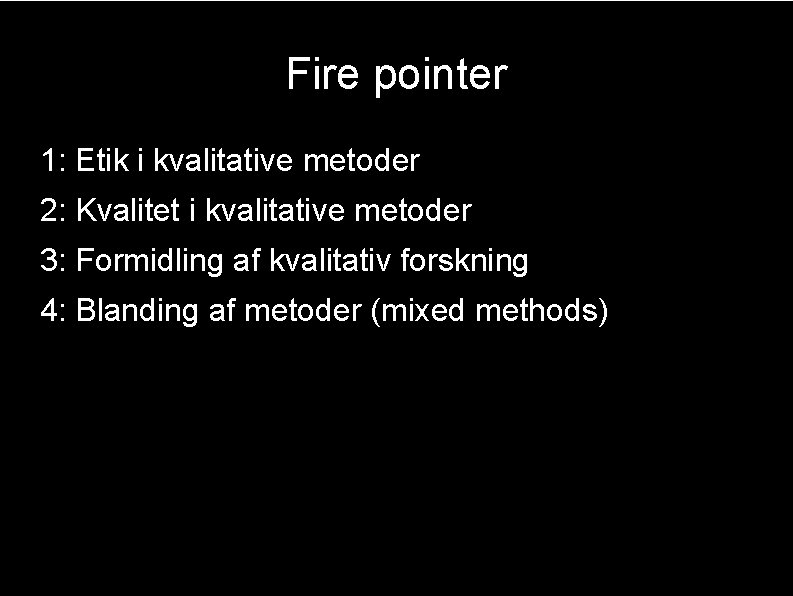 Fire pointer 1: Etik i kvalitative metoder 2: Kvalitet i kvalitative metoder 3: Formidling