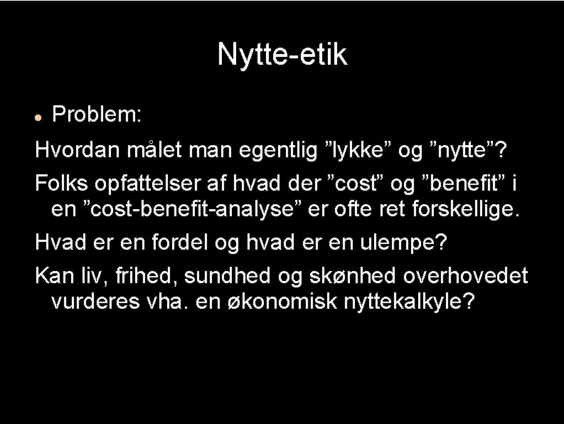 Nytte-etik Problem: Hvordan målet man egentlig ”lykke” og ”nytte”? Folks opfattelser af hvad der