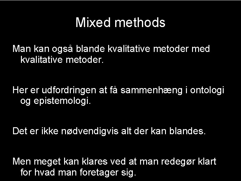 Mixed methods Man kan også blande kvalitative metoder med kvalitative metoder. Her er udfordringen