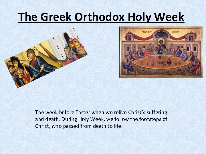 The Greek Orthodox Holy Week The week before Easter when we relive Christ’s suffering