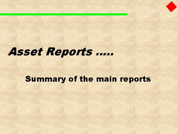 Asset Reports …. . Summary of the main reports 
