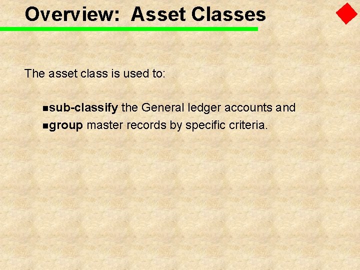 Overview: Asset Classes The asset class is used to: nsub-classify the General ledger accounts