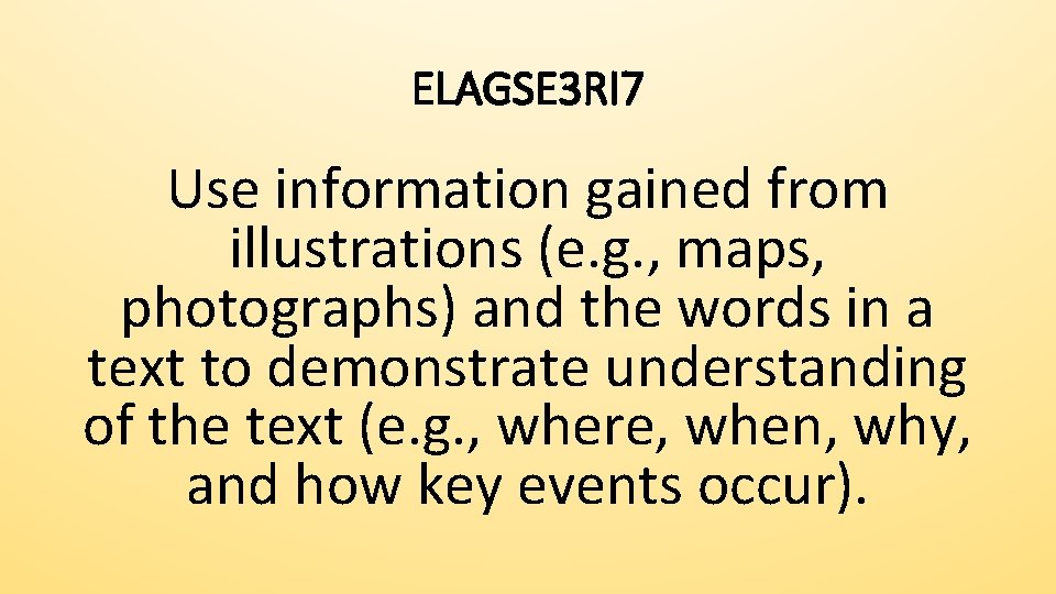 ELAGSE 3 RI 7 Use information gained from illustrations (e. g. , maps, photographs)