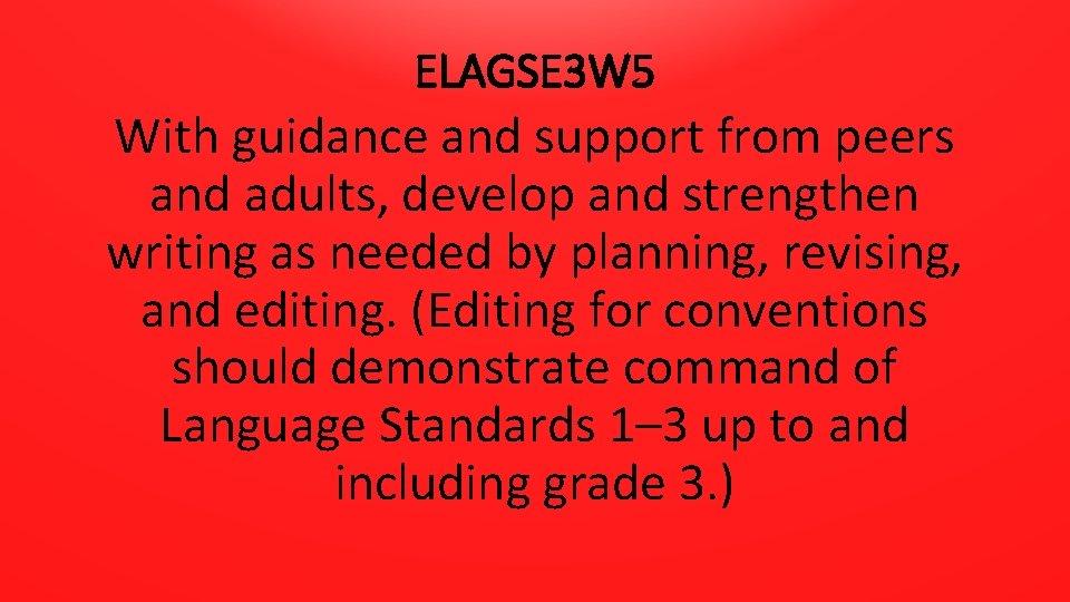 ELAGSE 3 W 5 With guidance and support from peers and adults, develop and