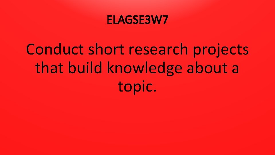 ELAGSE 3 W 7 Conduct short research projects that build knowledge about a topic.