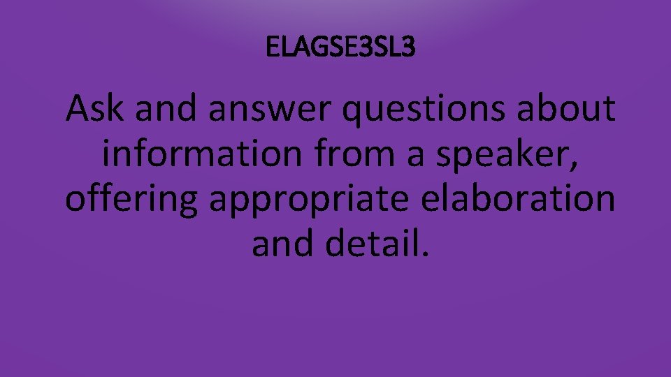 ELAGSE 3 SL 3 Ask and answer questions about information from a speaker, offering