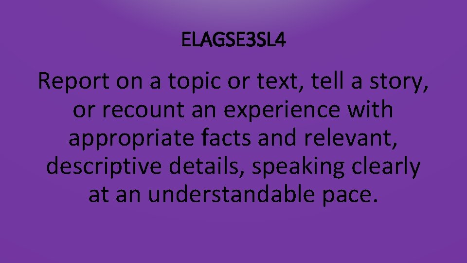 ELAGSE 3 SL 4 Report on a topic or text, tell a story, or