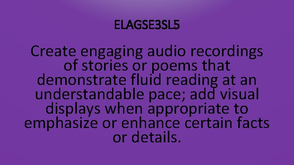 ELAGSE 3 SL 5 Create engaging audio recordings of stories or poems that demonstrate