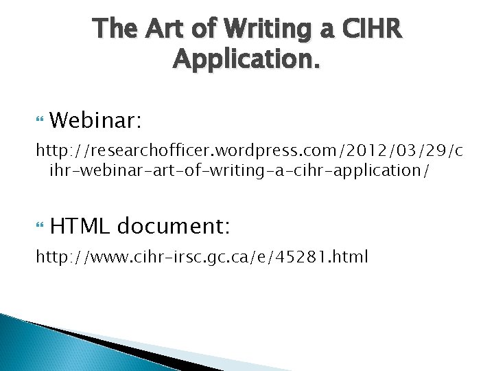 The Art of Writing a CIHR Application. Webinar: http: //researchofficer. wordpress. com/2012/03/29/c ihr-webinar-art-of-writing-a-cihr-application/ HTML