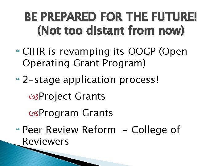 BE PREPARED FOR THE FUTURE! (Not too distant from now) CIHR is revamping its