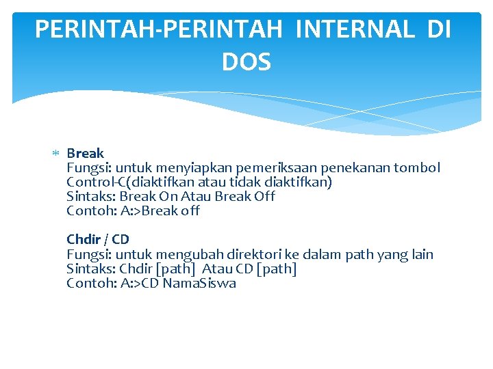 PERINTAH-PERINTAH INTERNAL DI DOS Break Fungsi: untuk menyiapkan pemeriksaan penekanan tombol Control-C(diaktifkan atau tidak