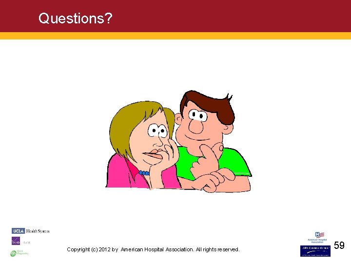 Questions? Copyright (c) 2012 by American Hospital Association. All rights reserved. 59 