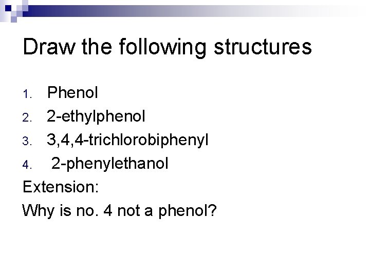 Draw the following structures Phenol 2. 2 -ethylphenol 3. 3, 4, 4 -trichlorobiphenyl 4.