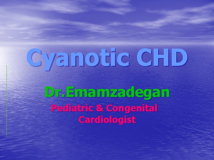 Cyanotic CHD Dr. Emamzadegan Pediatric & Congenital Cardiologist 