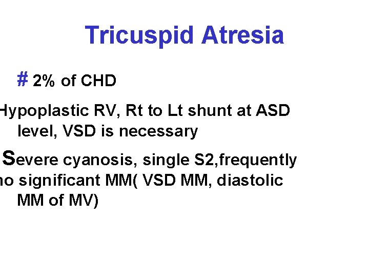 Tricuspid Atresia # 2% of CHD Hypoplastic RV, Rt to Lt shunt at ASD