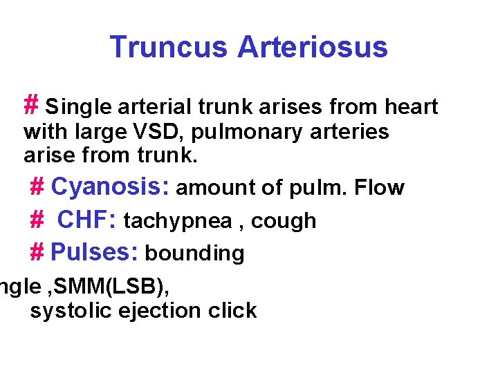 Truncus Arteriosus # Single arterial trunk arises from heart with large VSD, pulmonary arteries