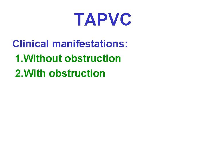 TAPVC Clinical manifestations: 1. Without obstruction 2. With obstruction 