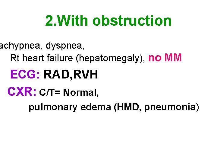 2. With obstruction achypnea, dyspnea, Rt heart failure (hepatomegaly), no MM ECG: RAD, RVH