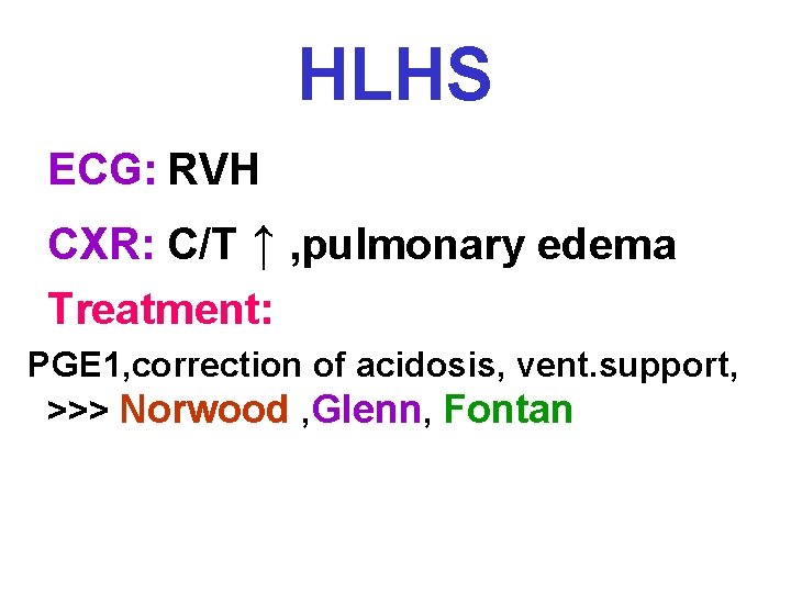 HLHS ECG: RVH CXR: C/T ↑ , pulmonary edema Treatment: PGE 1, correction of